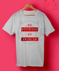 No Boyfriend No Problem T Shirt