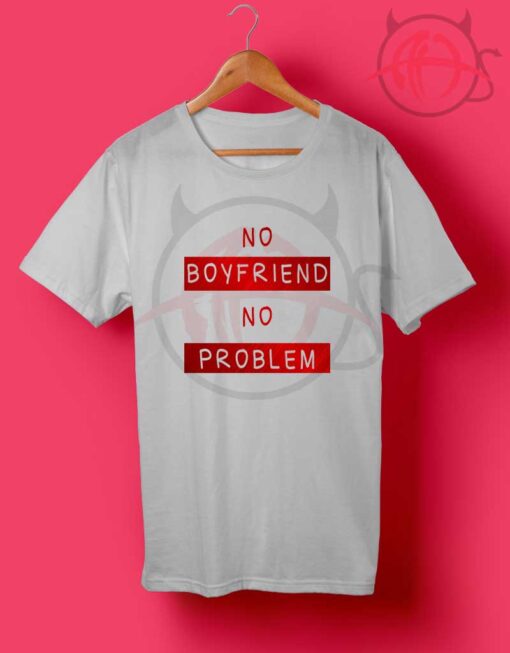 No Boyfriend No Problem T Shirt