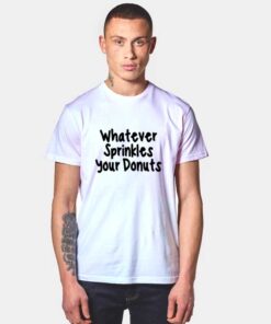 Whatever Sprinkles Your Donuts T Shirt