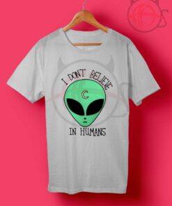 I Don’t Believe in Humans T Shirt