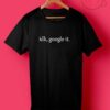 Idk Google It T Shirt