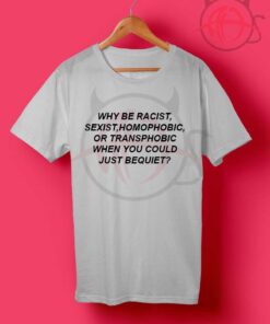 Why Be Racist Quotes T Shirt