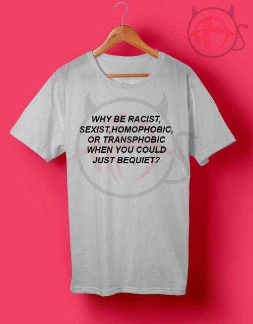 Why Be Racist Quotes T Shirt