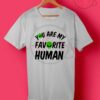 You Are My Favorite Human T Shirt