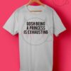 Gosh Being a Princess is Exhausting T Shirt