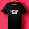 Caffeine Queen Quotes T Shirt