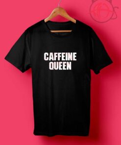 Caffeine Queen Quotes T Shirt