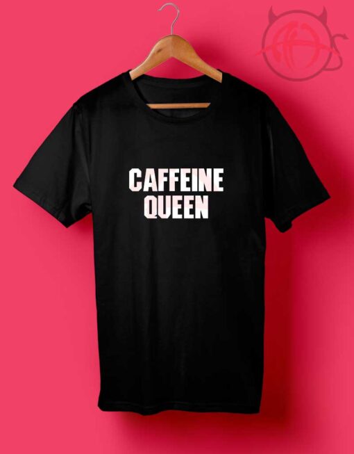 Caffeine Queen Quotes T Shirt