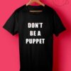 Don't Be A Puppet T Shirt