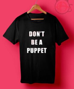 Don't Be A Puppet T Shirt