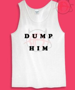 Dump Him Quotes Womens Or Mens Tank Top