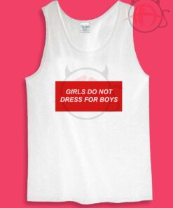 Girls Do Not Dress For Boys Womens Or Mens Tank Top