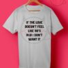 If The Love Doesn't Feel Like 90's r&b I Don't Want It T Shirt