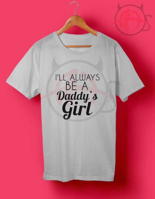 I'll Always Be A Daddy's Girl Quotes T Shirt