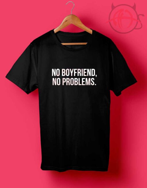 No Boyfriend No Problem T Shirt