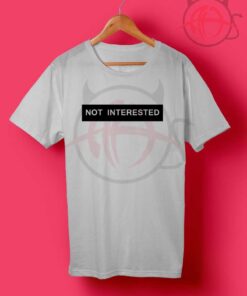 Not Interested Tumblr T Shirt