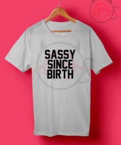 Sassy Since Birth Quotes T shirt