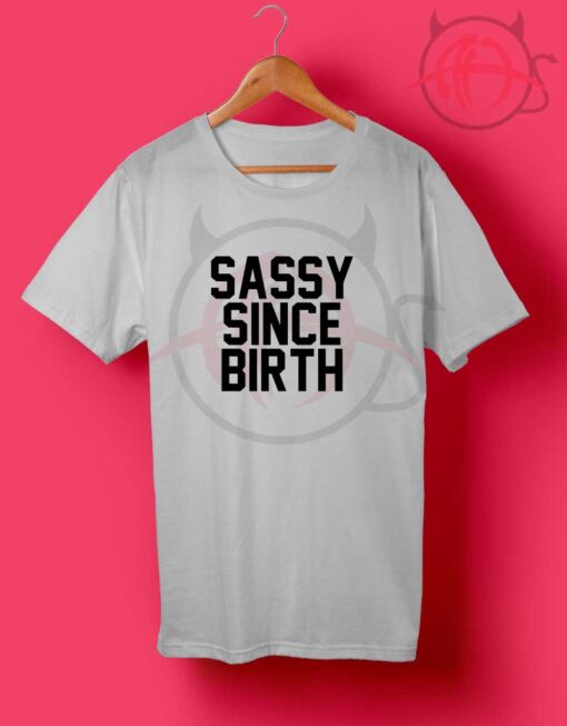 Sassy Since Birth Quotes T shirt