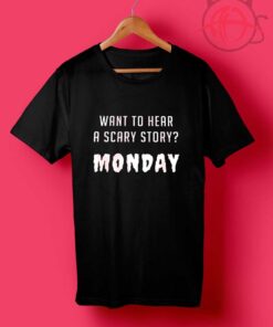 Want To Hear A Scary Story Monday T Shirt