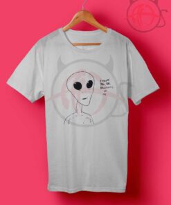 Alien Thank You For Beliving In Me T Shirt