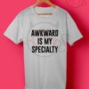 Awkward is My Specialty T Shirt