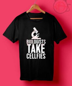 Biologists Take Cellfies T Shirt