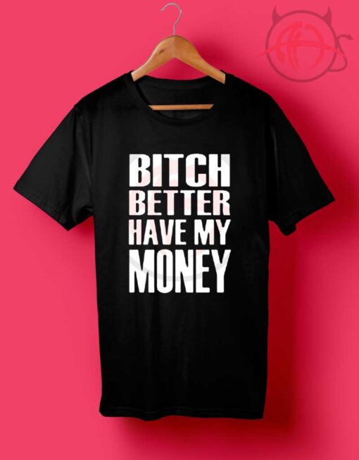 Bitch Better Have My Money