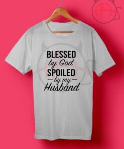 Blessed by God Spoiled by My Husband T Shirt