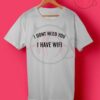 I Don’t Need You I Have Wifi T Shirt