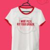I Want Pizza Not Your Opinion Unisex Ringer T Shirt