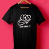 Acid Just Drop It T Shirt