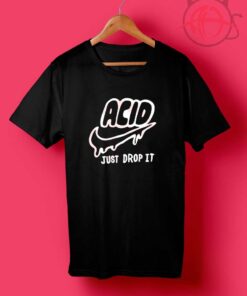 Acid Just Drop It T Shirt
