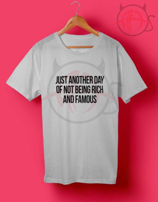 Just Another Day Of Not Being Rich And Famous T Shirt