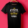 Kings Are Born in April T Shirt