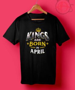 Kings Are Born in April T Shirt