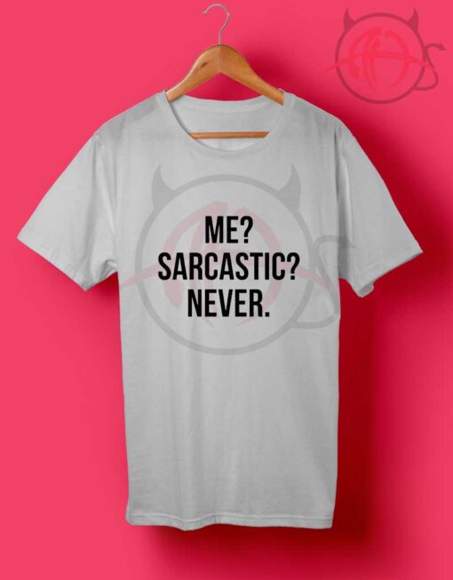Me? Sarcastic? Never T Shirt