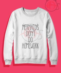 Mermaids Dont Do Homework Crewneck Sweatshirt