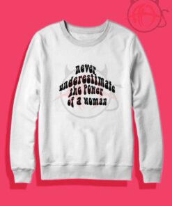 Never Ever Underestimate The Power Crewneck Sweatshirt