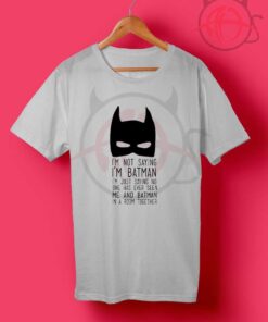 Not Saying I'M Batman T Shirt