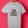 The Snuggle Is Real T Shirt