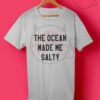 The Ocean Made Me Salty T Shirt
