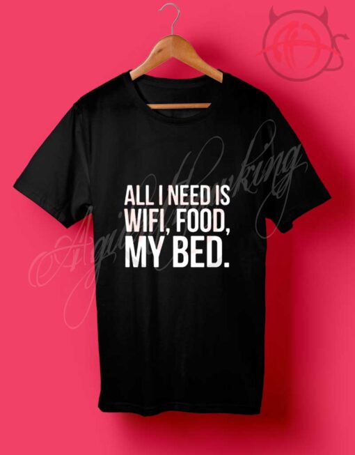 All I Need is Wifi Food My Bed T Shirt