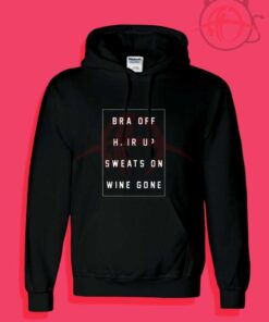 Bra Off Hair Up Sweats On Wine Gone Hoodies