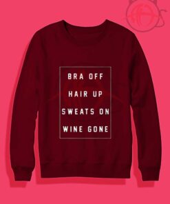 Bra Off Hair Up Sweats On Wine Gone Crewneck Sweatshirt