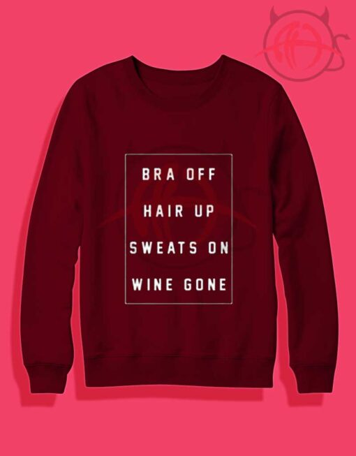 Bra off hair up sweats on wine gone
