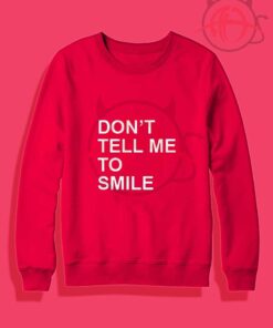 Don't Tell Me To Smile Crewneck Sweatshirt