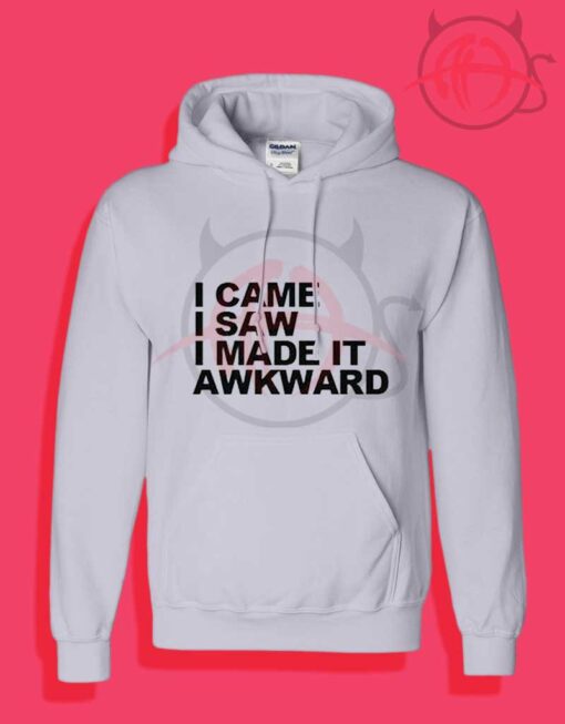 I Came I Saw I Made It Awkward Hoodies