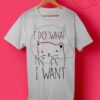 I Do What I Want Meow T Shirt