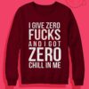 I Give Zero Fucks And I Got Zero Chill In Me Crewneck Sweatshirt