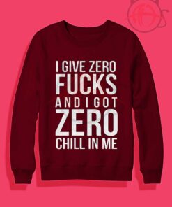 I Give Zero Fucks And I Got Zero Chill In Me Crewneck Sweatshirt